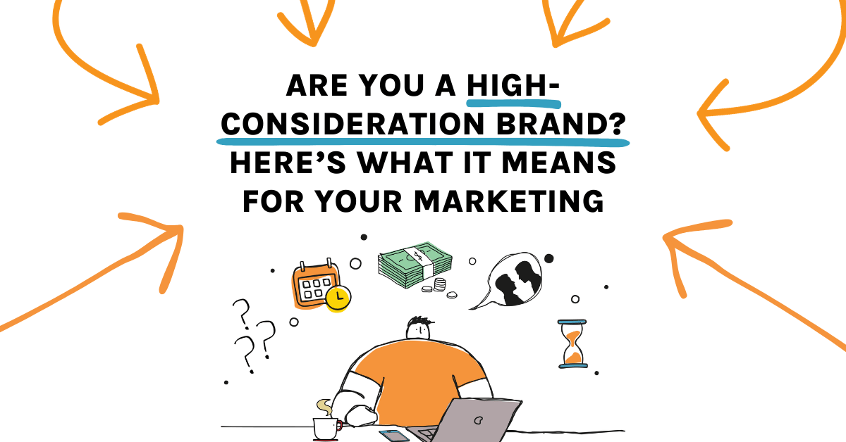 Are You a High-Consideration Brand Here’s What It Means for Your Marketing
