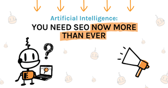 Artificial Intelligence: You Need SEO Now More Than Ever