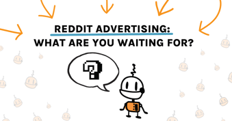Reddit Advertising: What Are You Waiting For?